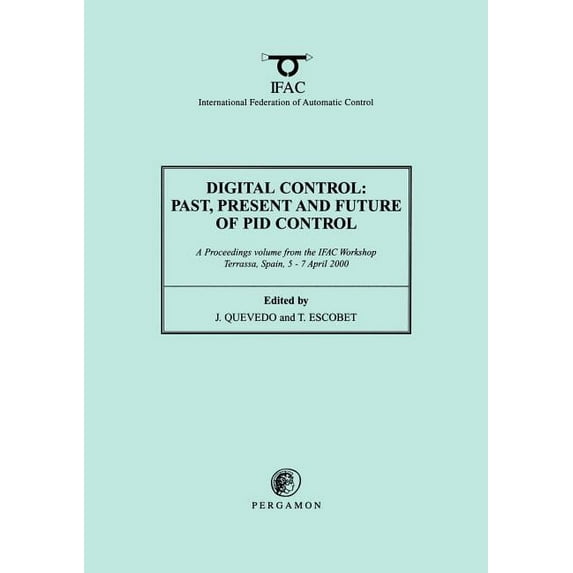 Ifac Proceedings Volumes Digital Control 2000: Past, Present and Future of Pid Control: Proceedings of the Ifac Workshop, 5-7 April 2000, Terrass, (Paperback)