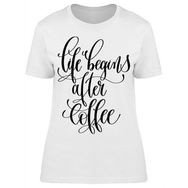 Ife Begins After Coffee  T-Shirt Women -Image by Shutterstock, Female Medium