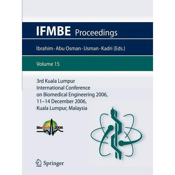 Ifmbe Proceedings 3rd Kuala Lumpur International Conference on Biomedical Engineering 2006: Biomed 2006, 11-14 December 2006, Kuala Lumpur, Book 15, (Paperback)