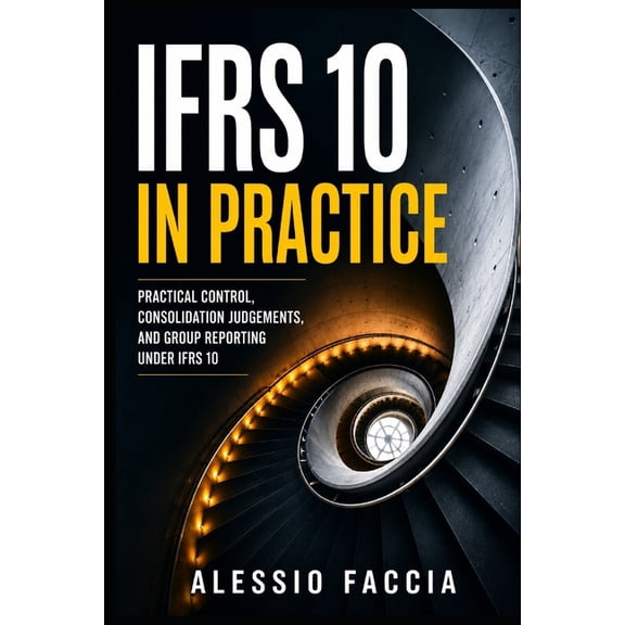 Ifrs in Practice IFRS 10 in Practice: Practical Control, Consolidation Judgements, and Group Reporting Under IFRS 10, (Paperback)