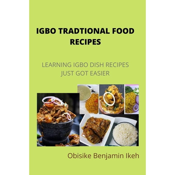 Igbo Traditional Food Recipes: Learning Igbo dish recipes just got easier, (Paperback)