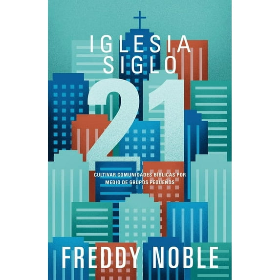 Iglesia siglo 21 : Cultivando comunidades bíblicas por medio de los grupos pequeños (Paperback)