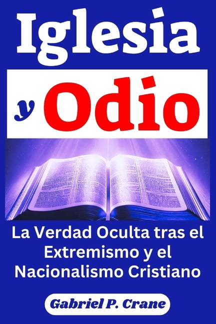 Iglesia y Odio: La Verdad Oculta tras el Extremismo y el Nacionalismo Cristiano, (Paperback)