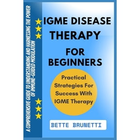 Igme Disease Therapy for Beginners: A Comprehensive Guide To Understanding And Harnessing The Power Of Immune-Guided Mod, (Paperback)