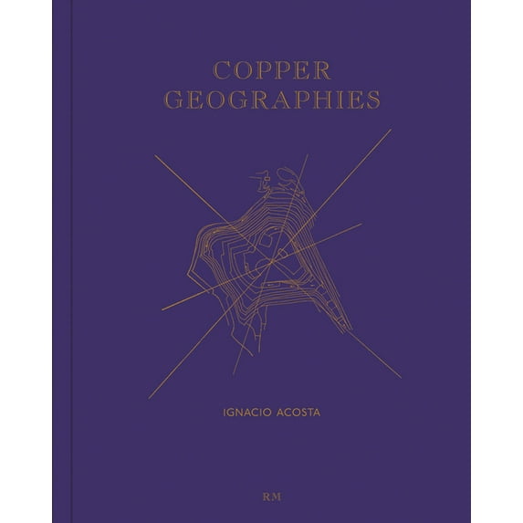 Ignacio Acosta: Copper Geographies, (Paperback)
