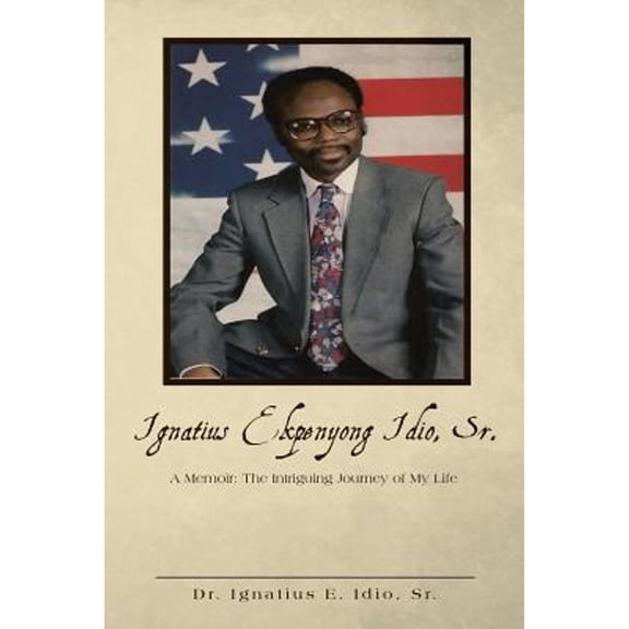 Pre-Owned Ignatius Ekpenyong Idio, Sr.: A Memoir: The Intriguing Journey of My Life (Paperback 9781504947527) by Dr. Ignatius E Idio