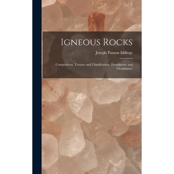 Igneous Rocks: Composition, Texture and Classification, Description and Occurrance, (Hardcover)