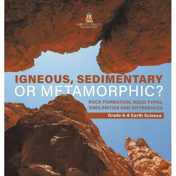 Igneous, Sedimentary or Metamorphic? Rock Formation, Rock Types, Similarities and Differences Grade 6-8 Earth Science, (Hardcover)