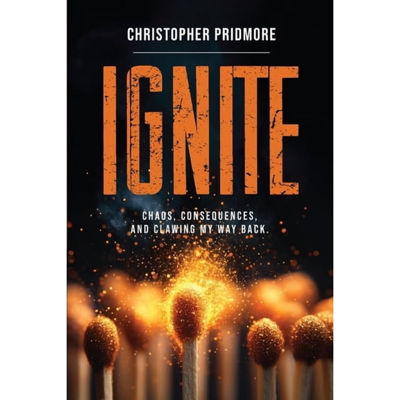 Ignite: Chaos, Consequences, and Clawing My Way Back, (Paperback)