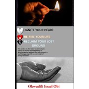 Ignite Your Heart, Re-Fire Your Life, and Reclaim Your Lost Ground. This Book Is to Alert Many to Start Early to Inquir, Paperback