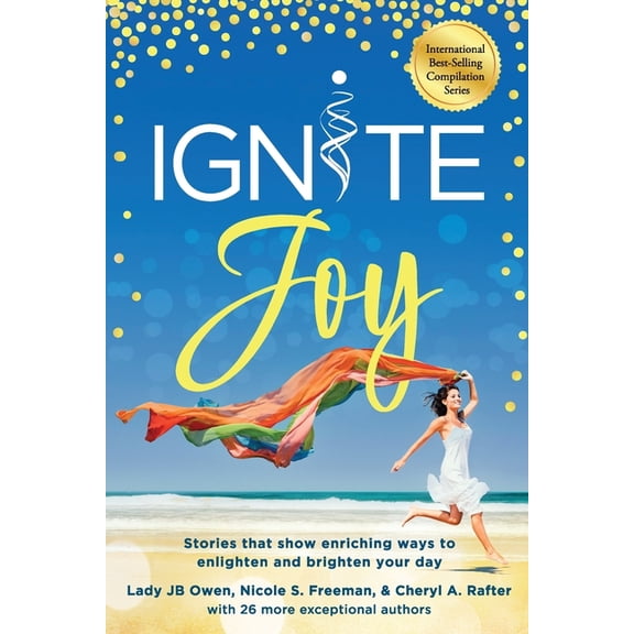 Ignite Joy: Stories That Show Enriching Ways to Enlighten and Brighten Your Day, (Paperback)