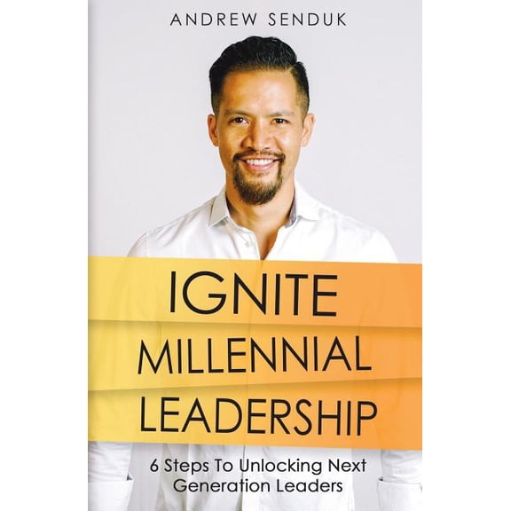 Ignite Millennial Leadership: 6 Steps to Unlocking Next Generation Leaders