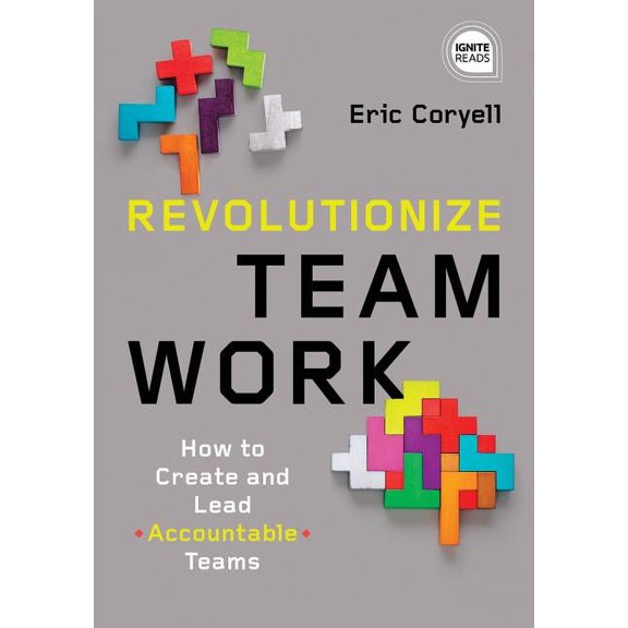 Ignite Reads: Revolutionize Teamwork: How to Create and Lead Accountable Teams (Hardcover)