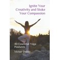 thumbnail image 1 of Ignite Your Creativity and Stoke Your Compassion: 40 Essential Yoga Postures (Paperback) by Victor Dubin, 1 of 1