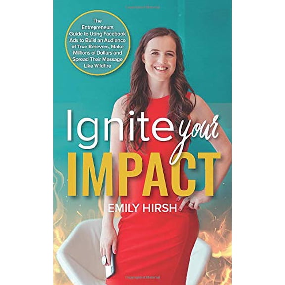 Pre-Owned Ignite Your Impact: The Entrepreneur’s Guide to Using Facebook Ads to Build an Audience of True Believers, Make Millions of Dollars, and Spread Their Paperback