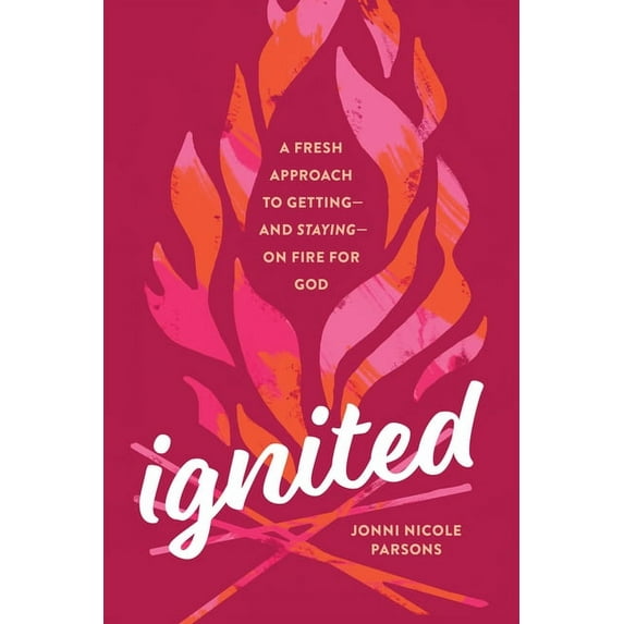 Ignited : A Fresh Approach to Getting--and Staying--on Fire for God (Paperback)