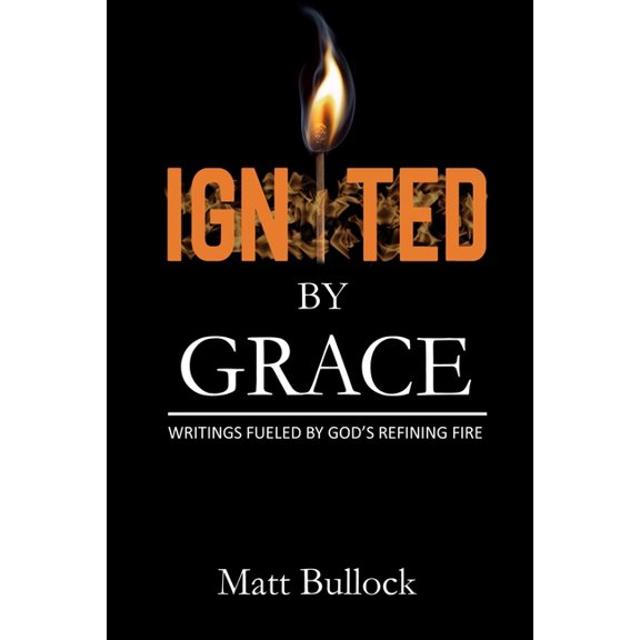 Ignited by Grace: Writings Fueled by God's Refining Fire, (Paperback)