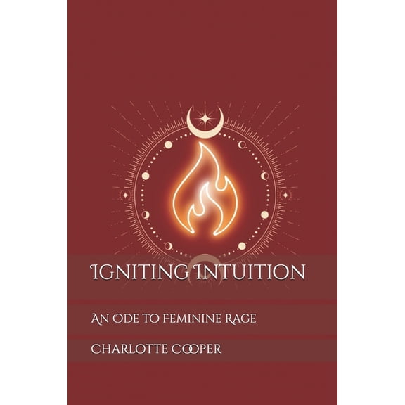 Igniting Intuition: An Ode to Feminine Rage, (Paperback)