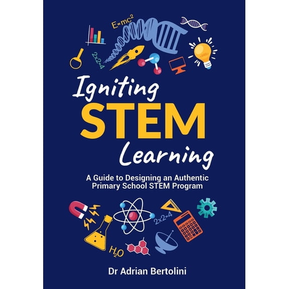 Igniting STEM Learning: A Guide to Designing an Authentic Primary School STEM Program, (Paperback)