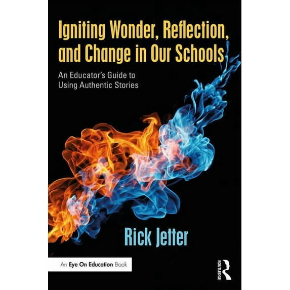Igniting Wonder, Reflection, and Change in Our Schools: An Educator's Guide to Using Authentic Stories (Paperback)