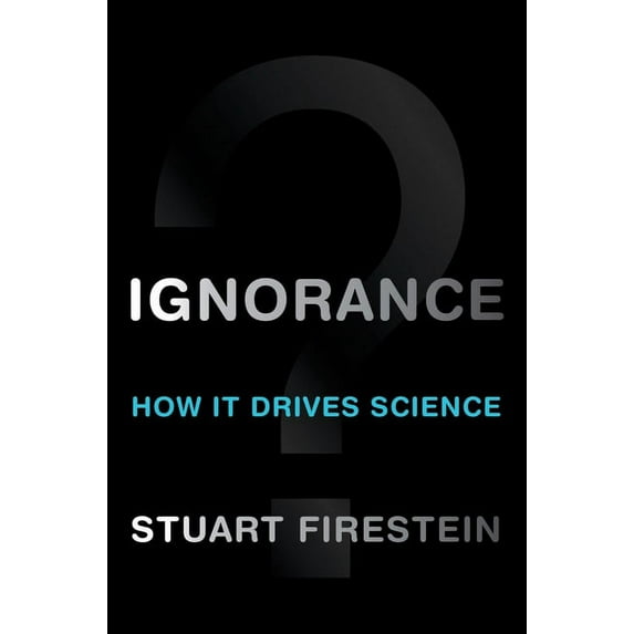 Ignorance: How It Drives Science, (Hardcover)