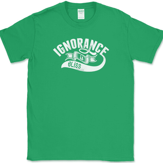 Ignorance Is Bliss T-Shirt Funny Truth Humor Novelty Text Tee - Green, 5XL