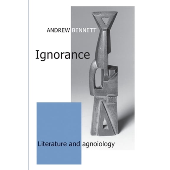 Pre-Owned Ignorance: Literature and agnoiology (Hardcover 9780719074875) by Andrew Bennett
