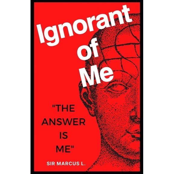 Ignorant Of Me: The Anwer Is Me, (Paperback)