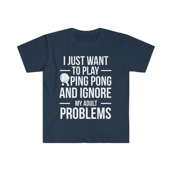 Ignore adult problems play ping pong Unisex T-shirt S-3XL table tennis