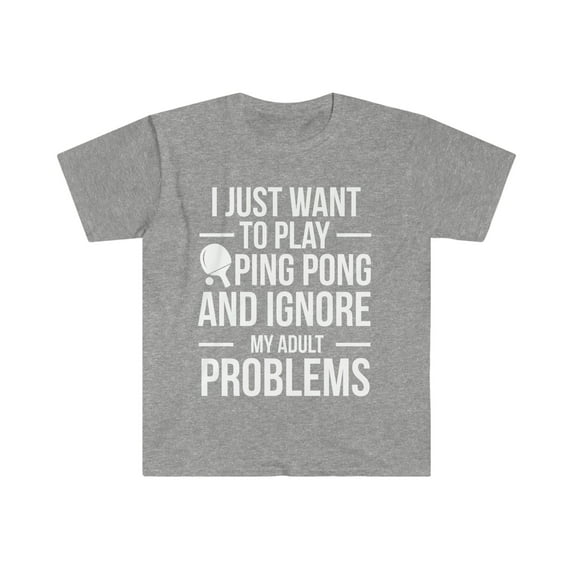 Ignore adult problems play ping pong Unisex T-shirt S-3XL table tennis