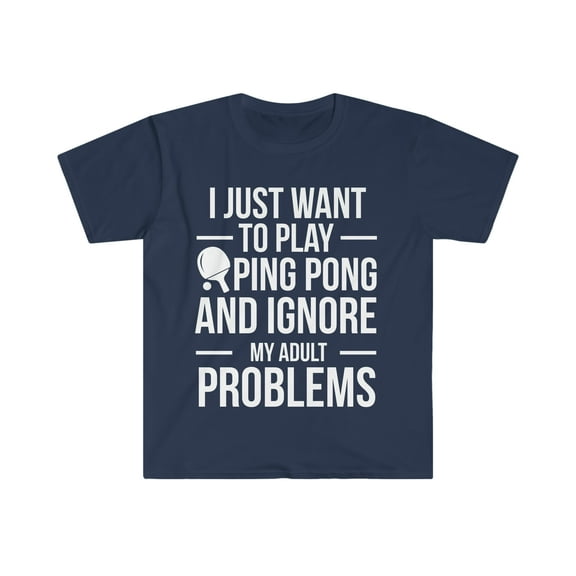 Ignore adult problems play ping pong Unisex T-shirt S-3XL table tennis