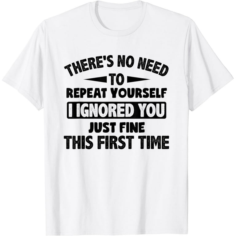 Funny Ignored You Fine First Time Sarcastic Teen Shirt Funny Ignored You Fine First Time Sarcastic Teen Shirt