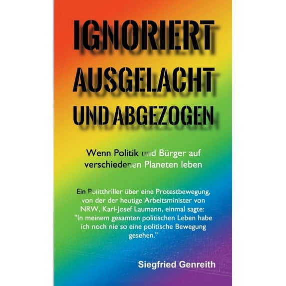 Ignoriert, ausgelacht und abgezogen: Wenn Politik und Bürger auf verschiedenen Planeten leben, (Paperback)