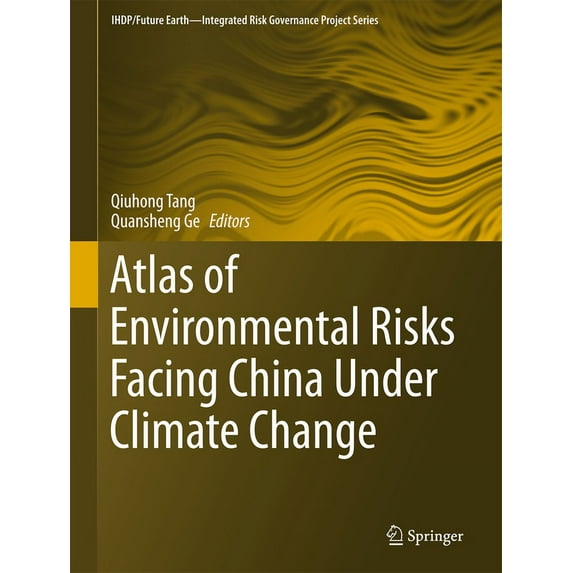 Ihdp/Future Earth-Integrated Risk Govern Atlas of Environmental Risks Facing China Under Climate Change, (Hardcover)
