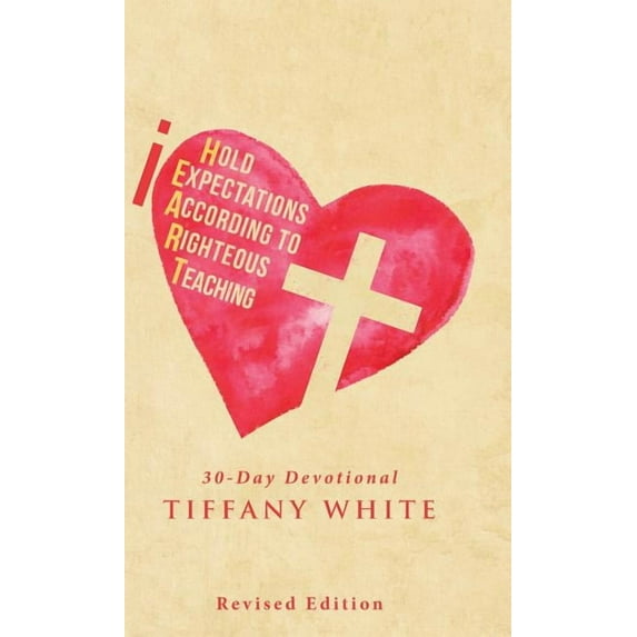 Iheart (I Hold Expectations According to Righteous Teaching) : 30-day Devotional