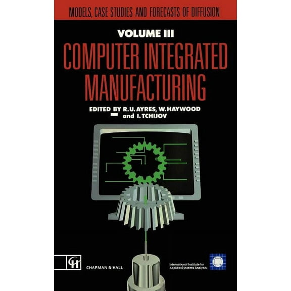Iiasa Computer Integrated Manufacturing Computer Integrated Manufacturing: Models, Case Studies and Forecasts of Diffusion, (Hardcover)