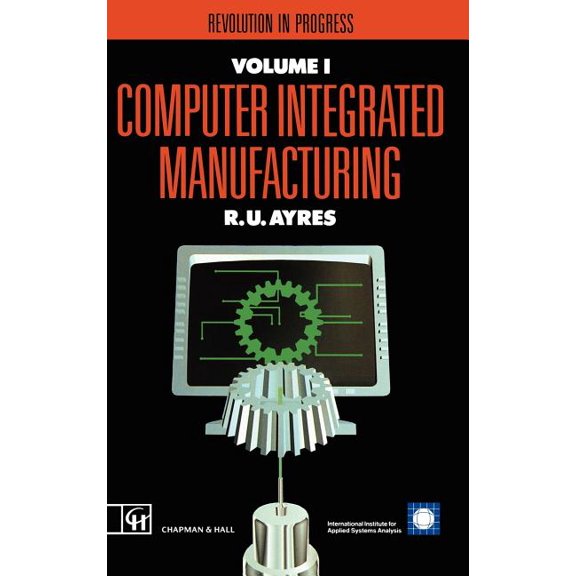 Iiasa Computer Integrated Manufacturing Computer Integrated Manufacturing: Revolution in Progress, (Hardcover)