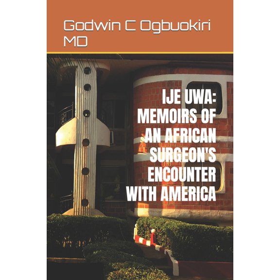 Ije Uwa : Memoirs of an African Surgeon's Encounter with America (Paperback)