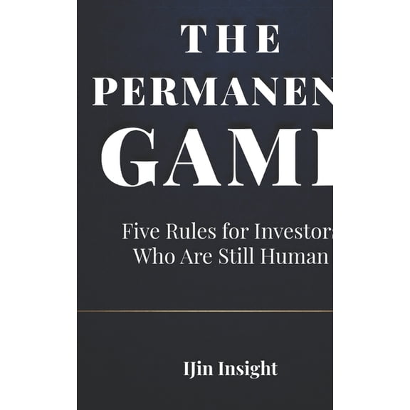 Ijin Insight Short Reads The Permanent Game: Five Rules for Investors Who Are Still Human, Book 1, (Paperback)