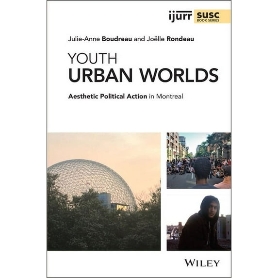 Ijurr Studies in Urban and Social Change Youth Urban Worlds: Aesthetic Political Action in Montreal, (Hardcover)