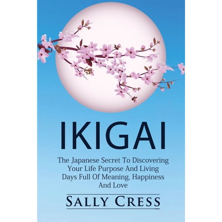 Ikigai: The Japanese Secret To Discovering Your Life Purpose And
