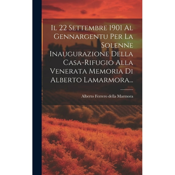 Il 22 Settembre 1901 Al Gennargentu Per La Solenne Inaugurazione Della Casa-rifugio Alla Venerata Memoria Di Alberto Lamarmora... (Hardcover)