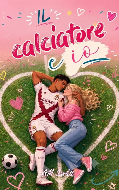 Il Calciatore E IO: Una commedia romantica calcistica con drama, fake dating, banter e un calciatore irresistibile!, (Paperback)