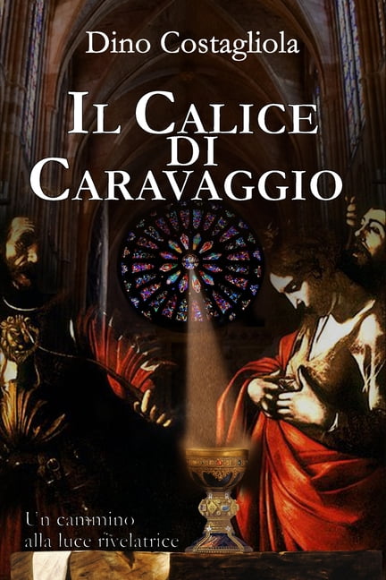 Il Calice di Caravaggio: Un cammino alla luce rivelatrice, (Paperback)