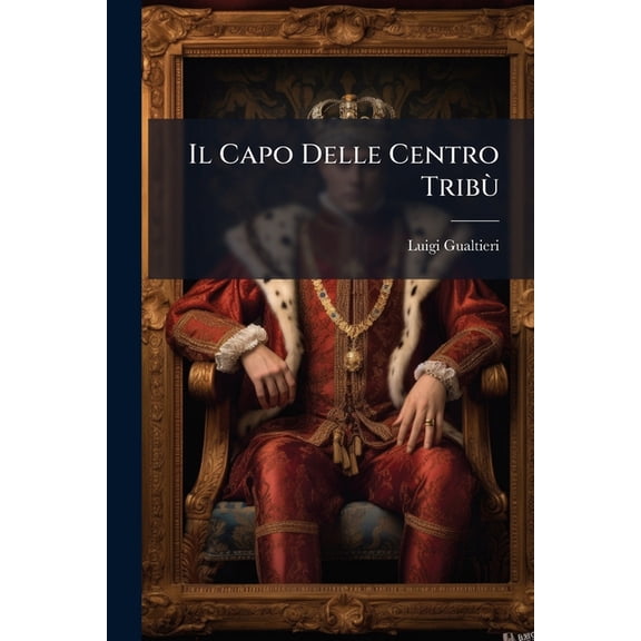 Il Capo Delle Centro Trib : Storia Milanese Del Tempo Dei Galli... (Paperback)