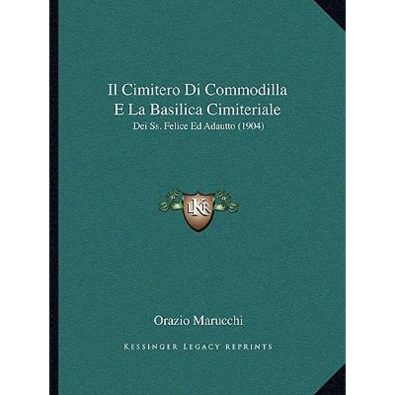 Il Cimitero Di Commodilla E La Basilica Cimiteriale: Dei Ss. Felice Ed Adautto (1904) Paperback