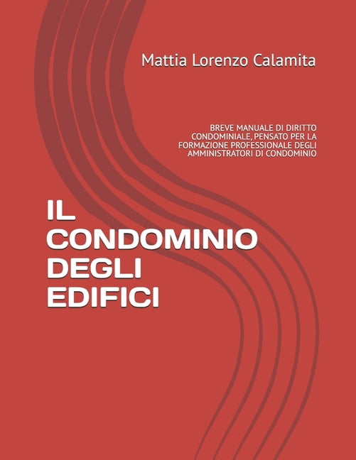 Il Condominio Degli Edifici: Breve Manuale Di Diritto Condominiale, Pensato Per La Formazione Professionale Degli Ammini, (Paperback)