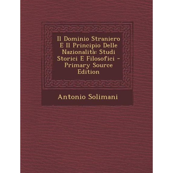 Il Dominio Straniero E Il Principio Delle Nazionalita : Studi Storici E Filosofici - Primary Source Edition (Paperback)