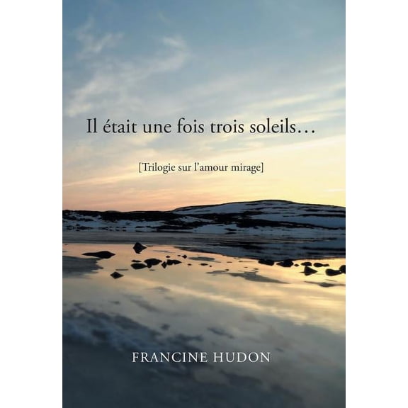 Il Etait Une Fois Trois Soleils : Trilogie Sur L?amour Mirage