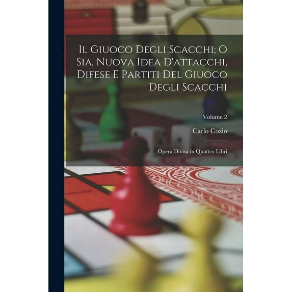 Il Giuoco Degli Scacchi; O Sia, Nuova Idea D'attacchi, Difese E Partiti Del Giuoco Degli Scacchi (Paperback)